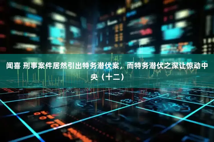 闻喜 刑事案件居然引出特务潜伏案，而特务潜伏之深让惊动中央（十二）