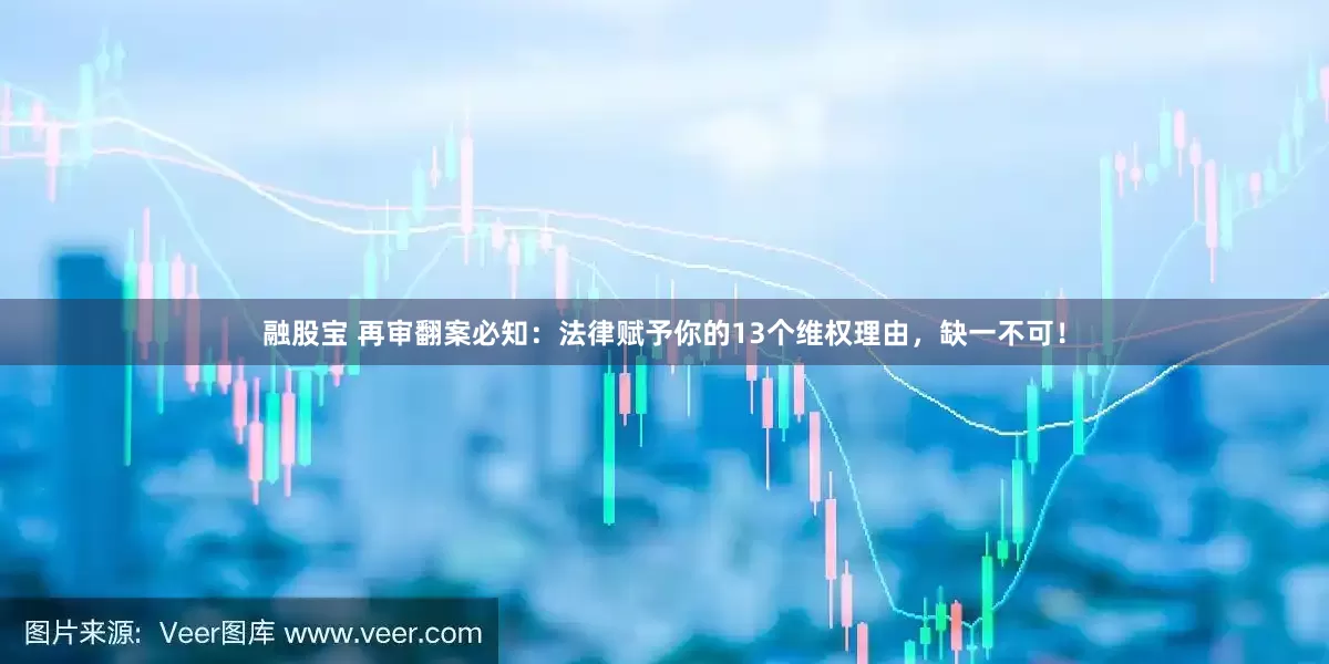 融股宝 再审翻案必知：法律赋予你的13个维权理由，缺一不可！